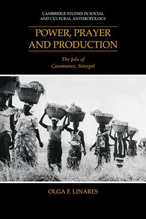 Power, Prayer and Production: The Jola of Casamance, Senegal de Olga F. Linares