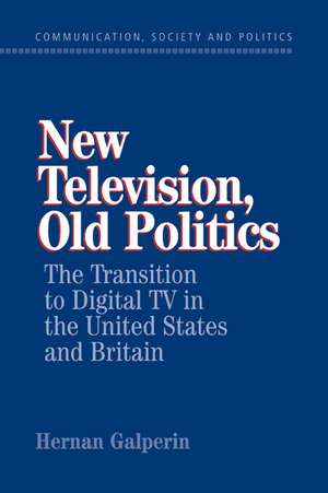 New Television, Old Politics: The Transition to Digital TV in the United States and Britain de Hernan Galperin