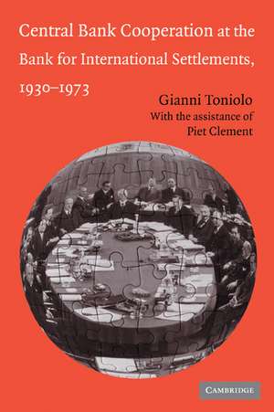 Central Bank Cooperation at the Bank for International Settlements, 1930–1973 de Gianni Toniolo