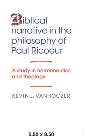 Biblical Narrative in the Philosophy of Paul Ricoeur: A Study in Hermeneutics and Theology de Kevin J. Vanhoozer