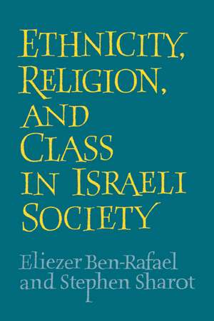 Ethnicity, Religion and Class in Israeli Society de Eliezer Ben-Rafael