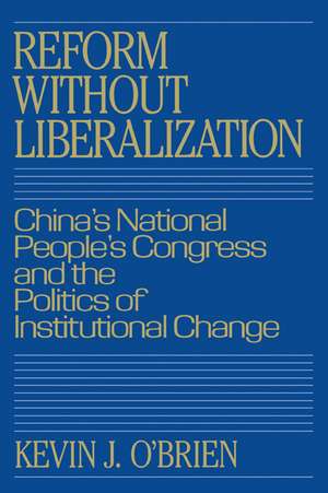 Reform without Liberalization: China's National People's Congress and the Politics of Institutional Change de Kevin J. O'Brien