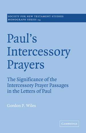 Paul's Intercessory Prayers: The Significance of the Intercessory Prayer Passages in the Letters of St Paul de Gordon P. Wiles