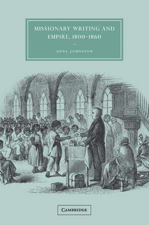 Missionary Writing and Empire, 1800–1860 de Anna Johnston