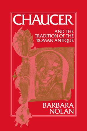 Chaucer and the Tradition of the Roman Antique de Barbara Nolan