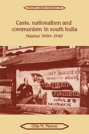 Caste, Nationalism and Communism in South India: Malabar 1900–1948 de Dilip M. Menon