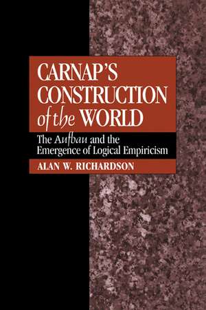 Carnap's Construction of the World: The Aufbau and the Emergence of Logical Empiricism de Alan W. Richardson