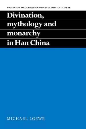 Divination, Mythology and Monarchy in Han China de Michael Loewe