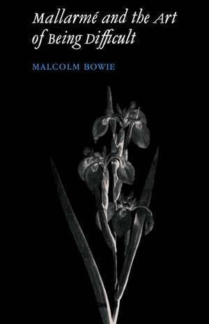 Mallarmé and the Art of Being Difficult de Malcolm Bowie