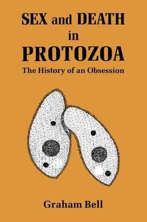 Sex and Death in Protozoa: The History of Obsession de Graham Bell