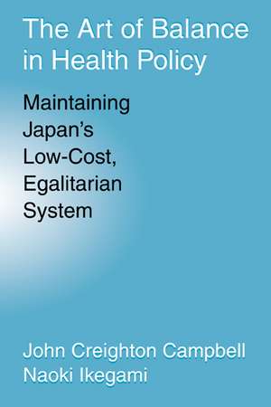 The Art of Balance in Health Policy: Maintaining Japan's Low-Cost, Egalitarian System de John Creighton Campbell