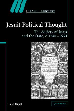 Jesuit Political Thought: The Society of Jesus and the State, c.1540–1630 de Harro Höpfl