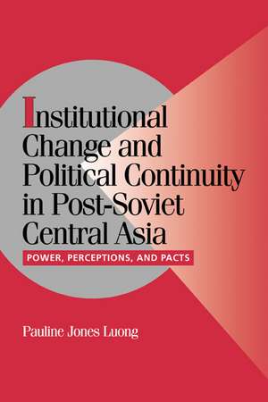 Institutional Change and Political Continuity in Post-Soviet Central Asia: Power, Perceptions, and Pacts de Pauline Jones Luong