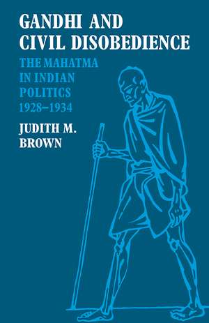 Gandhi and Civil Disobedience: The Mahatma in Indian Politics 1928–1934 de Judith M. Brown