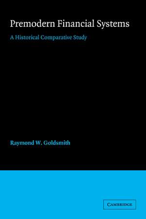 Premodern Financial Systems: A Historical Comparative Study de Raymond W. Goldsmith