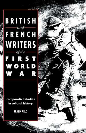 British and French Writers of the First World War: Comparative Studies in Cultural History de Frank Field