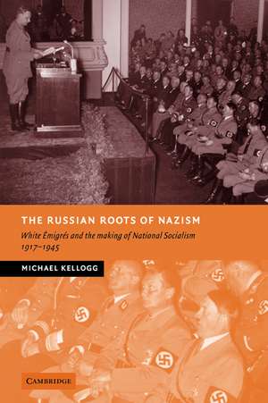 The Russian Roots of Nazism: White Émigrés and the Making of National Socialism, 1917–1945 de Michael Kellogg