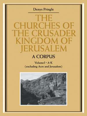 The Churches of the Crusader Kingdom of Jerusalem: A Corpus: Volume 1, A-K (excluding Acre and Jerusalem) de Denys Pringle