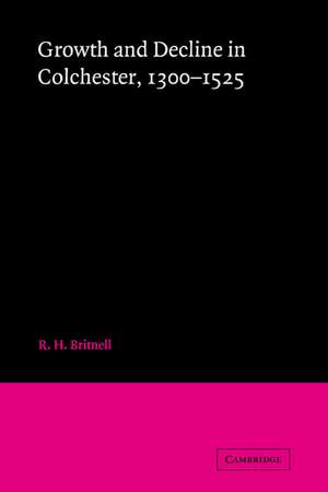 Growth and Decline in Colchester, 1300-1525 de R. H. Britnell