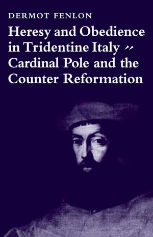 Heresy and Obedience in Tridentine Italy: Cardinal Pole and the Counter Reformation de Dermot Fenlon