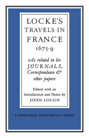 Lockes Travels in France 1675–1679: As Related in his Journals, Correspondence and Other Papers de John Lough