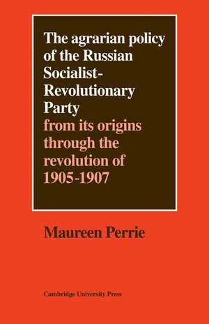 The Agrarian Policy of the Russian Socialist-Revolutionary Party: From its Origins through the Revolution of 1905–1907 de Maureen Perrie