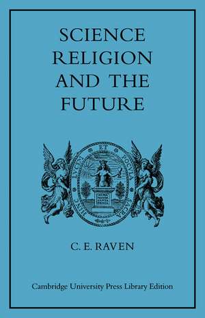 Science, Religion, and the Future de Charles E. Raven