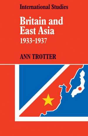 Britain and East Asia 1933–1937 de Ann Trotter