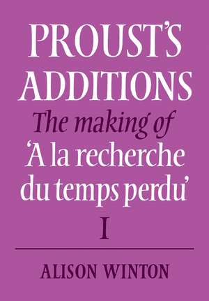 Proust's Additions: The Making of 'A la recherche du temps perdu' de Alison Winton