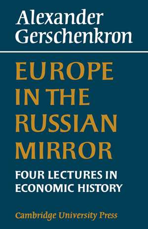 Europe in the Russian Mirror: Four Lectures in Economic History de Alexander Gershenkron