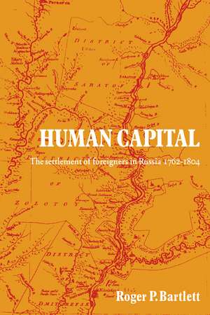 Human Capital: The Settlement of Foreigners in Russia 1762–1804 de Roger P. Bartlett