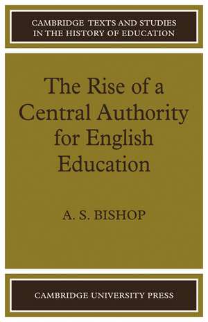 The Rise of a Central Authority for English Education de A. S. Bishop