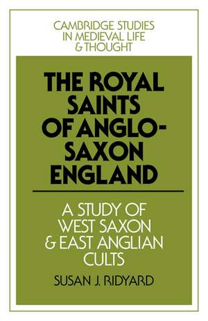 The Royal Saints of Anglo-Saxon England: A Study of West Saxon and East Anglian Cults de Susan J. Ridyard