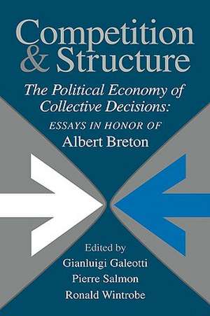 Competition and Structure: The Political Economy of Collective Decisions: Essays in Honor of Albert Breton de Gianluigi Galeotti