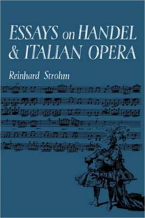 Essays on Handel and Italian Opera de Reinhard Strohm