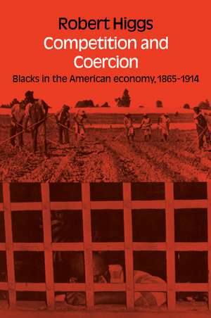 Competition and Coercion: Blacks in the American economy 1865-1914 de Robert Higgs