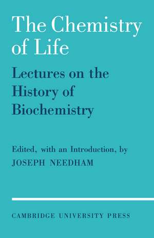 The Chemistry of Life: Eight Lectures on the History of Biochemistry de Joseph Needham