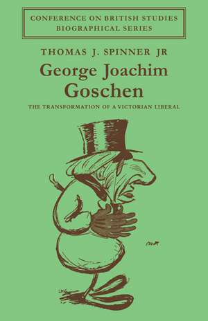 George Joachim Goschen: The Transformation of a Victorian Liberal de Thomas J. Spinner, Jr