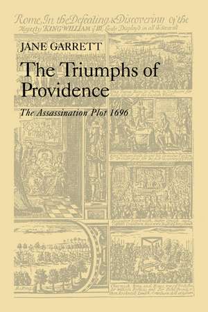 The Triumphs of Providence: The Assassination Plot, 1696 de Jane Garrett