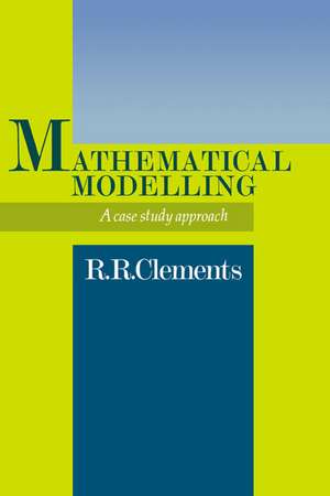 Mathematical Modelling: A Case Study Approach de Dick Clements