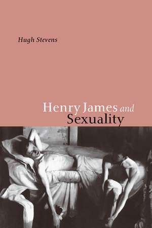 Henry James and Sexuality de Hugh Stevens