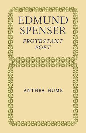 Edmund Spenser: Protestant Poet de Anthea Hume