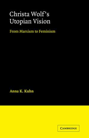 Christa Wolf's Utopian Vision: From Marxism to Feminism de Anna K. Kuhn