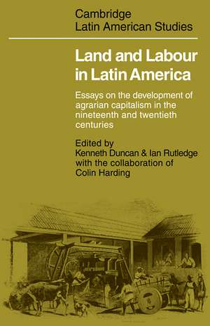 Land and Labour in Latin America: Essays on the Development of Agrarian Capitalism in the nineteenth and twentieth centuries de Kenneth Duncan