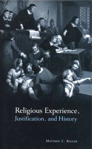 Religious Experience, Justification, and History de Matthew C. Bagger