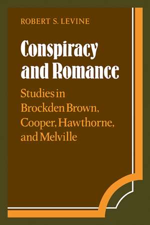 Conspiracy and Romance: Studies in Brockden Brown, Cooper, Hawthorne, and Melville de Robert S. Levine