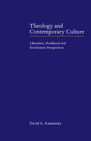 Theology and Contemporary Culture: Liberation, Postliberal and Revisionary Perspectives de David G. Kamitsuka