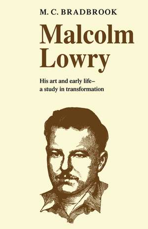 Malcolm Lowry: His Art and Early Life: A Study in Transformation de M. C. Bradbrook