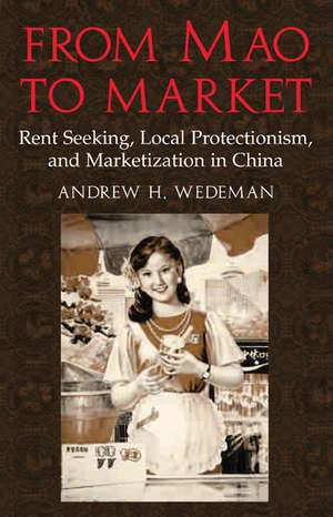 From Mao to Market: Rent Seeking, Local Protectionism, and Marketization in China de Andrew H. Wedeman