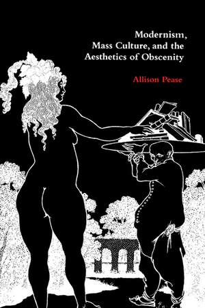 Modernism, Mass Culture, and the Aesthetics of Obscenity de Allison Pease